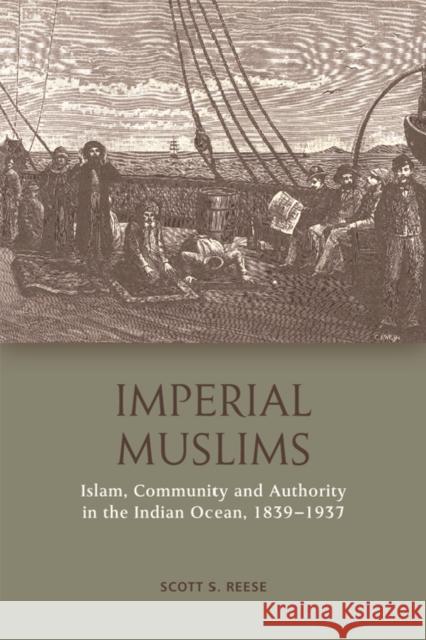 Imperial Muslims: Islam, Community and Authority in the Indian Ocean, 1839-1937 Scott S 9781474452762 Edinburgh University Press