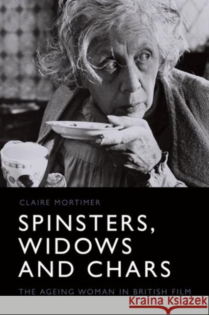 Spinsters, Widows and Chars: The Ageing Woman in British Film Mortimer, Claire 9781474452823 EDINBURGH UNIVERSITY PRESS