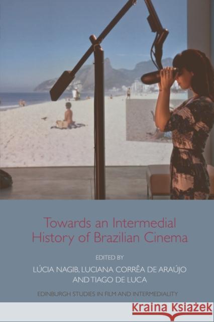 Towards an Intermedial History of Brazilian Cinema NAGIB  LUCIA 9781474452991 EDINBURGH UNIVERSITY PRESS