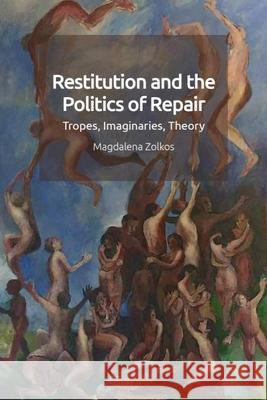 Restitution and the Politics of Repair: Tropes, Imaginaries, Theory Zolkos, Magdalena 9781474453097 Edinburgh University Press