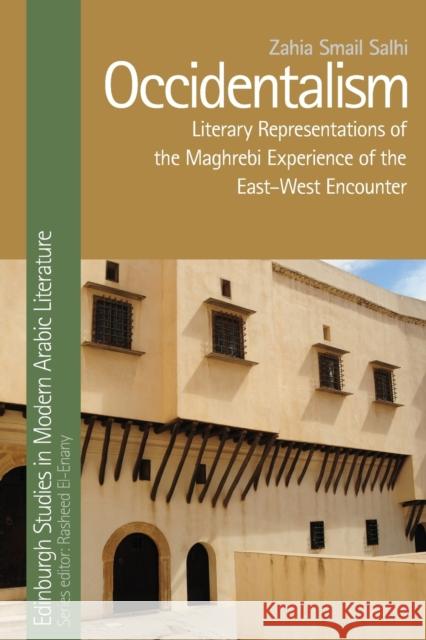 Occidentalism: Literary Representations of the Maghrebi Experience of the East-West Encounter Zahia Smail Salhi 9781474453226 Edinburgh University Press