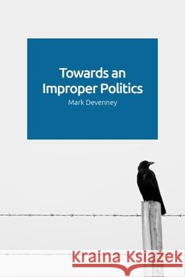 Towards an Improper Politics Mark Devenney 9781474454049