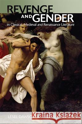 Revenge and Gender in Classical, Medieval and Renaissance Literature Lesel Dawson Fiona McHardy 9781474454643 Edinburgh University Press