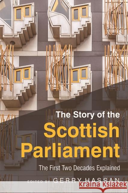 The Story of the Scottish Parliament: The First Two Decades Explained Hassan, Gerry 9781474454896 Edinburgh University Press