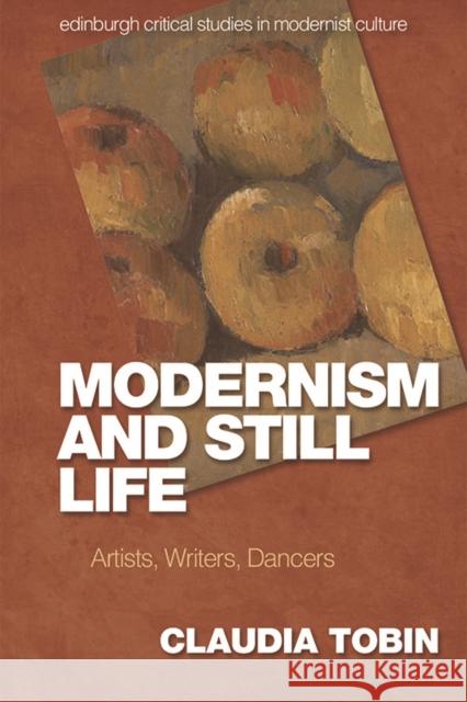 Modernism and Still Life: Artists, Writers, Dancers Claudia Tobin 9781474455145 Edinburgh University Press