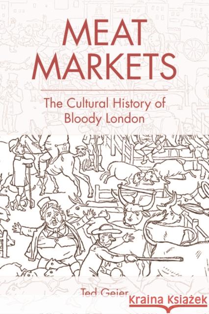 Meat Markets: The Cultural History of Bloody London Ted Geier 9781474455176 Edinburgh University Press