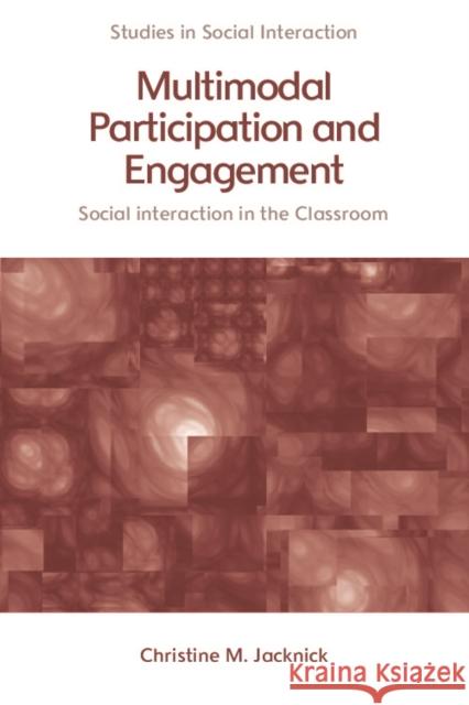 Multimodal Participation and Engagement: Social Interaction in the Classroom Jacknick, Christine M. 9781474455183 Edinburgh University Press