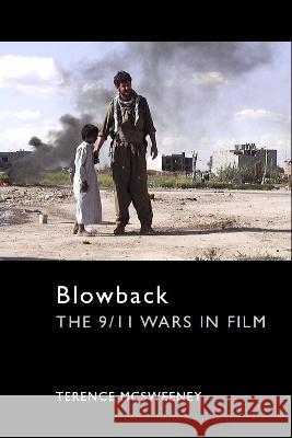 Blowback: The 9/11 Wars in Film Terence McSweeney 9781474455749