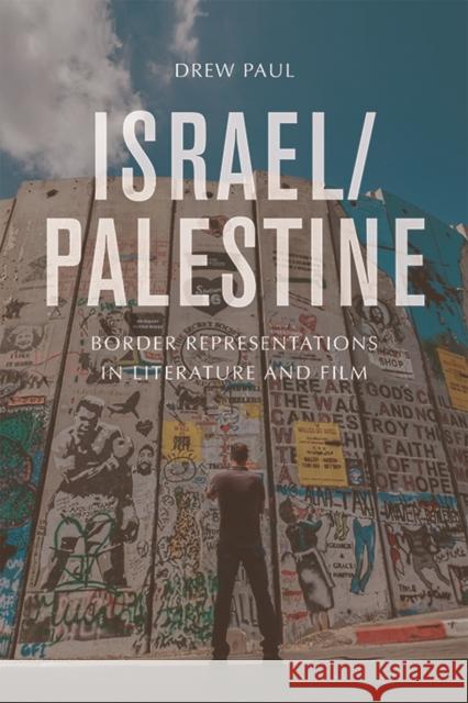 Israel/Palestine: Border Representations in Literature and Film Paul, Drew 9781474456128