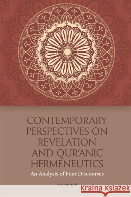 Contemporary Perspectives on Revelation and Qur'?Nic Hermeneutics: An Analysis of Four Discourses Ali Akbar 9781474456173