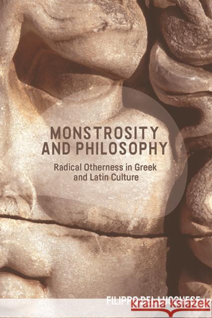 Monstrosity and Philosophy: Radical Otherness in Greek and Latin Culture Filippo Del Lucchese 9781474456210 Edinburgh University Press