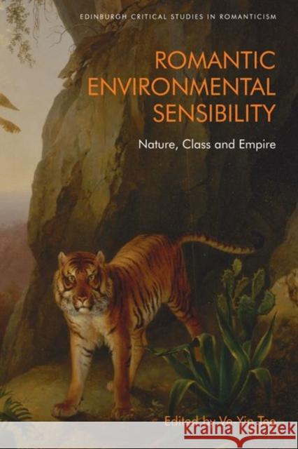 Romantic Environmental Sensibility: Nature, Class and Empire Tee, Ve-Yin 9781474456470 EDINBURGH UNIVERSITY PRESS