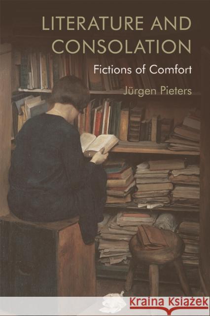 Literature and Consolation: Fictions of Comfort J Pieters 9781474456555