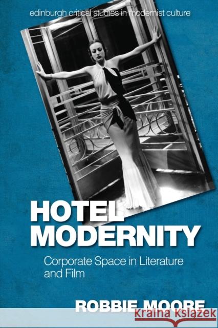 Hotel Modernity: Corporate Space in Literature and Film Moore, Robbie 9781474456661 EDINBURGH UNIVERSITY PRESS