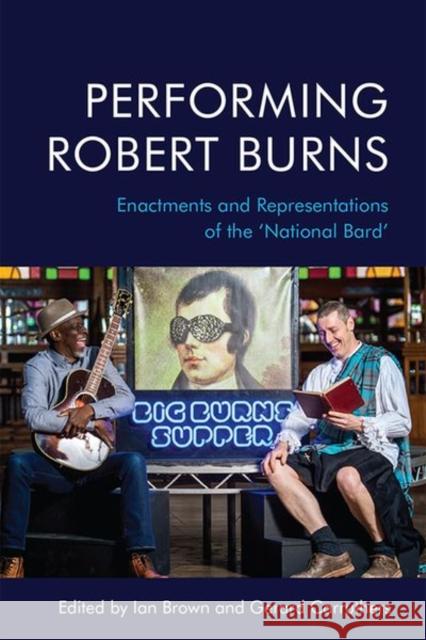 Performing Robert Burns: Enactments and Representations of the 'National Bard' Brown, Ian 9781474457149 Edinburgh University Press