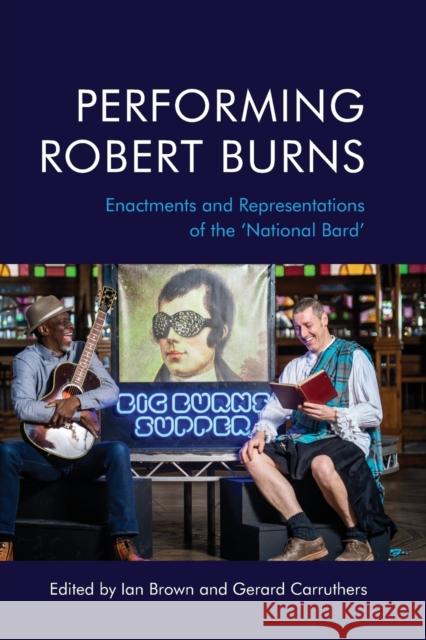 Performing Robert Burns: Enactments and Representations of the 'National Bard' Brown, Ian 9781474457156 EDINBURGH UNIVERSITY PRESS