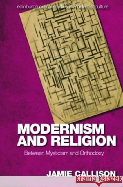 Modernism and Religion: Between Mysticism and Orthodoxy Jamie Callison 9781474457231