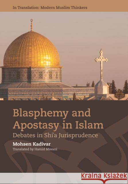 Blasphemy and Apostasy in Islam: Debates in Shi'a Jurisprudence Kadivar, Mohsen 9781474457576