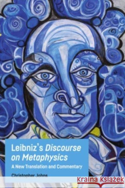 Leibniz's Discourse on Metaphysics: A New Translation and Commentary Christopher Johns 9781474457781 Edinburgh University Press
