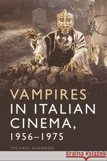 Vampires in Italian Cinema, 1956-1975 Michael Guarneri 9781474458115 Edinburgh University Press