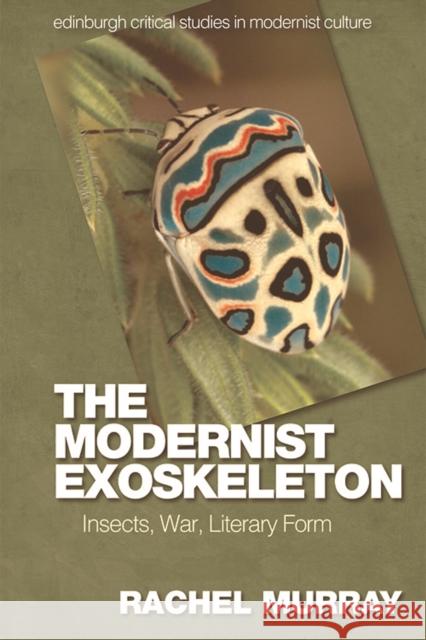 The Modernist Exoskeleton: Insects, War, Literary Form Rachel Murray 9781474458191 Edinburgh University Press