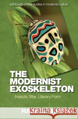 The Modernist Exoskeleton: Insects, War, Literary Form Rachel Murray 9781474458207 Edinburgh University Press