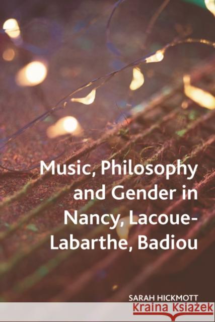 Music, Philosophy and Gender in Nancy, Lacoue-Labarthe, Badiou Sarah Hickmott 9781474458313 Edinburgh University Press
