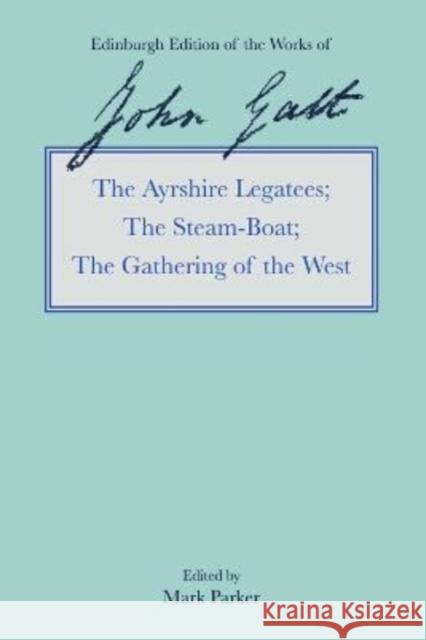 The Ayrshire Legatees, the Steam-Boat, the Gathering of the West John Galt, Mark Parker 9781474458535 Edinburgh University Press