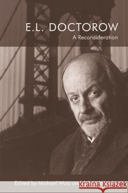 E.L. Doctorow: A Reconsideration Michael Wutz Julian Mruphet 9781474458832 Edinburgh University Press