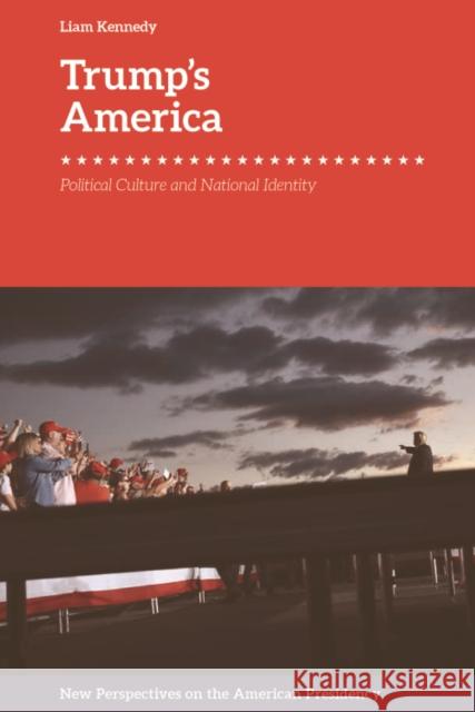 Trump'S America: Political Culture and National Identity Liam Kennedy   9781474458870 Edinburgh University Press