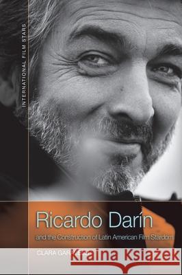 Ricardo Dar n and the Construction of Latin American Film Stardom Clara Garavelli 9781474458955 Edinburgh University Press