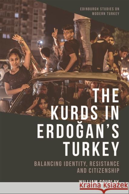 The Kurds in Erdoğan's Turkey: Balancing Identity, Resistance and Citizenship Gourlay, William 9781474459198 Edinburgh University Press