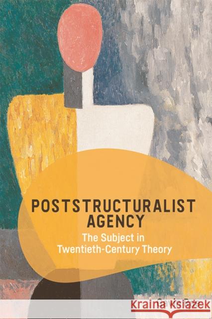Poststructuralist Agency: The Subject in Twentieth-Century Theory Gavin Rae 9781474459358 Edinburgh University Press