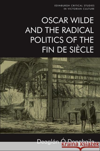 Oscar Wilde and the Radical Politics of the Fin De Siecle Deaglan O Donghaile 9781474459440 Edinburgh University Press