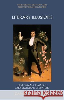 Literary Illusions: Performance Magic and Victorian Literature Christopher Pittard 9781474460330