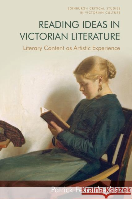 Reading Ideas in Victorian Literature: Literary Content as Artistic Experience Patrick Fessenbecker 9781474460613 Edinburgh University Press