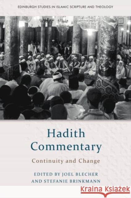 Hadith Commentary: Continuity and Change Joel Blecher Stefanie Brinkmann Ali Zaherinezhad 9781474461047 Edinburgh University Press