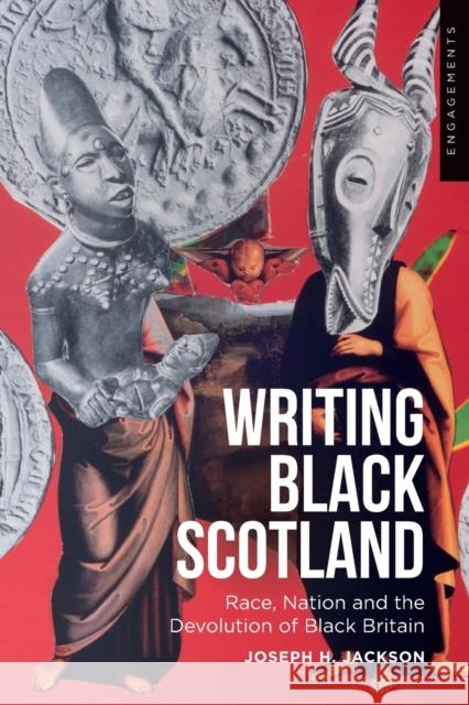 Writing Black Scotland: Race, Nation and the Devolution of Black Britain Joseph H. Jackson 9781474461450 Edinburgh University Press