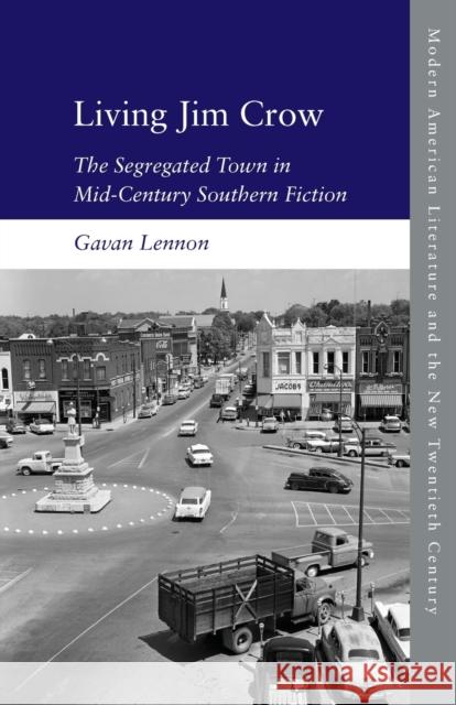 Living Jim Crow: The Segregated Town in Mid-Century Southern Fiction Gavan Lennon 9781474461580 Edinburgh University Press