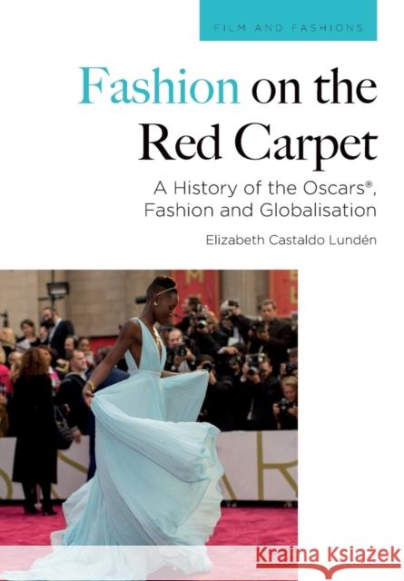 Fashion on the Red Carpet: A History of the Oscars(r), Fashion and Globalisation Lundén, Elizabeth Castaldo 9781474461818 EDINBURGH UNIVERSITY PRESS