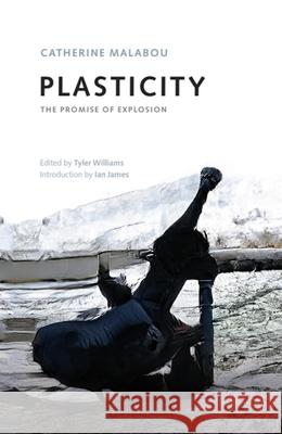 Plasticity: The Promise of Explosion Catherine Malibou Ian James 9781474462112 Edinburgh University Press