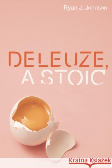 Deleuze, a Stoic Ryan J. Johnson 9781474462150 Edinburgh University Press