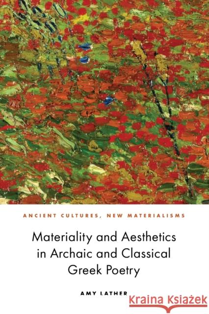 Materiality and Aesthetics in Archaic and Classical Greek Poetry Lather, Amy 9781474462365 EDINBURGH UNIVERSITY PRESS