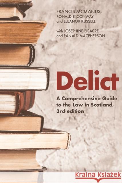 Delict: A Comprehensive Guide to the Law in Scotland Francis McManus, Ronald E. Conway, Eleanor Russell, Josephine Bisacre, Ranald Macpherson 9781474462433 Edinburgh University Press