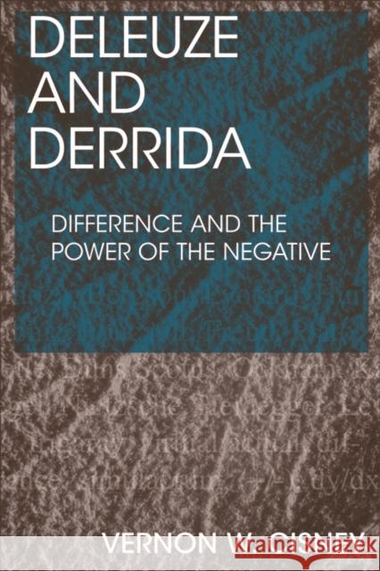 Deleuze and Derrida: Difference and the Power of the Negative Vernon W. Cisney 9781474462617 Edinburgh University Press