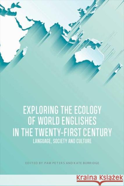 Exploring the Ecology of World Englishes in the Twenty-First Century: Language, Society and Culture Peters, Pam 9781474462853 Edinburgh University Press