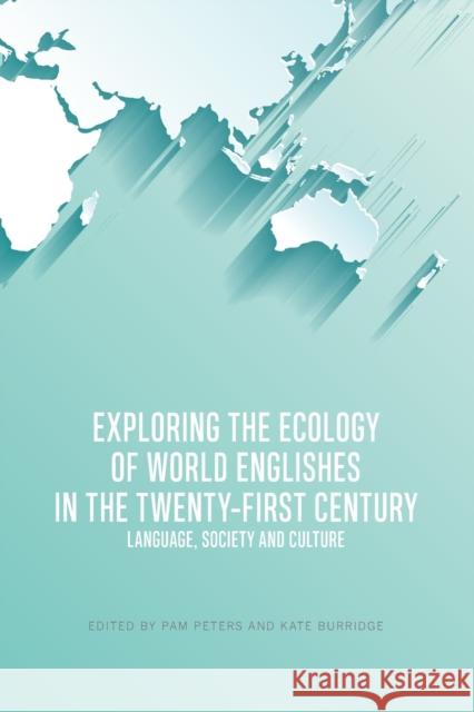 Exploring the Ecology of World Englishes in the Twenty-First Century: Language, Society and Culture Peters, Pam 9781474462860