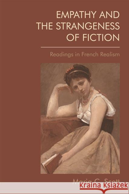 Empathy and the Strangeness of Fiction: Readings in French Realism Maria C. Scott 9781474463034 Edinburgh University Press