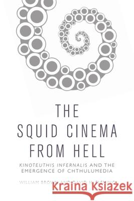 The Squid Cinema From Hell: Kinoteuthis Infernalis and the Emergence of Chthulumedia David H. (Senior Lecturer, University of Stirling) Fleming 9781474463720 Edinburgh University Press
