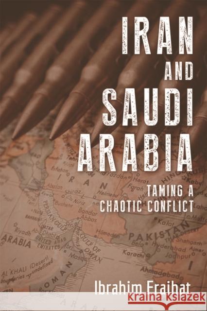 Iran and Saudi Arabia: Taming a Chaotic Conflict Fraihat, Ibrahim 9781474466196 Edinburgh University Press